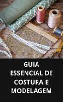 Livro Guia Essencial de Costura e Modelagem Livro Guia Essencial de Costura e Modelagem