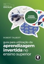 Livro - Guia para Utilização da Aprendizagem Invertida no Ensino Superior Livro - Guia para Utilização da Aprendizagem Invertida no Ensino Superior