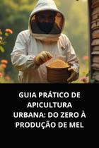 Livro guia prático de apicultura urbana do zero à produção de mel