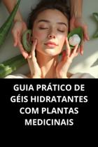 Livro Guia Prático De Géis Hidratantes Com Plantas Medicinais