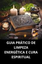 Livro Guia Prático de Limpeza Energética e Cura Espiritual Livro Guia Prático de Limpeza Energética e Cura Espiritual