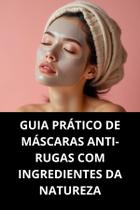 Livro Guia Prático de Máscaras Antirugas com Ingredientes da Natureza