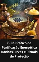 Livro guia prático de purificação energética banhos, ervas e rituais de proteção Livro guia prático de purificação energética banhos, ervas e rituais de proteção