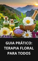 Livro Guia Prático Terapia Floral para Todos Livro Guia Prático Terapia Floral para Todos