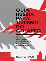 Livro - Guia Russia Para Turismo Do Colapso - Ou O Espetaculo Das Ruinas Construtivistas Na Moscou Especulada Livro - Guia Russia Para Turismo Do Colapso - Ou O Espetaculo Das Ruinas Construtivistas Na Moscou Especulada