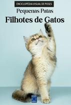 Livro - Guia Visual de Poses - Filhotes de Gatos Livro - Guia Visual de Poses - Filhotes de Gatos