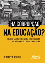 Livro - Há corrupção na educação?: relatos daqueles que vivem essa realidade no chão da escola pública brasileira