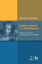 Livro - Hannah Arendt e a Modernidade - Política, Economia e a Disputa por uma Fronteira