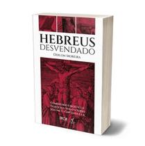 Livro Hebreus Desvendado: Comentário Exegético e Teológico Verso a Verso - Capítulos 1 a 6 - Odilon Moreira Livro Hebreus Desvendado: Comentário Exegético e Teológico Verso a Verso - Capítulos 1 a 6 - Odilon Moreira