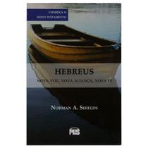 Livro: Hebreus - Nova Voz, Nova Aliança, Nova Fé, Conheça O Novo Testamento Norman A. Shields - PES EDITORA