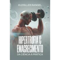 Livro: Hipertrofia & Emagrecimento - Da Ciência À Prática - Kleisller Leal Rangel Livro: Hipertrofia & Emagrecimento - Da Ciência À Prática - Kleisller Leal Rangel