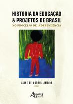 Livro - História da Educação & Projetos de Brasil no Processo de Independência