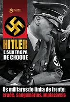 Livro Hitler e sua tropa de choque: Os militares de linha de frente: cruéis, sanguinários, implacáveis - Editora Discovery Publicações.