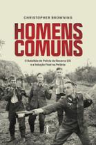 Livro - Homens comuns: O Batalhão de Polícia da Reserva 101 e a Solução Final na Polônia Livro - Homens comuns: O Batalhão de Polícia da Reserva 101 e a Solução Final na Polônia