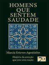 Livro - Homens Que Sentem Saudade - Historia Da Emocao Que Une Uma Nacao Livro - Homens Que Sentem Saudade - Historia Da Emocao Que Une Uma Nacao