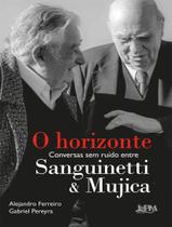 Livro - Horizonte - Conversas Sem Ruido Entre Sanguinetti E Mujica, O Livro - Horizonte - Conversas Sem Ruido Entre Sanguinetti E Mujica, O