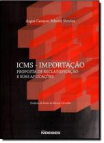 Livro - ICMS - Importação Proposta de Reclassificação e Suas Aplicações - Simões - Noeses