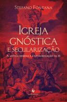 Livro - Igreja gnóstica e secularização: A antiga heresia e a desagregação da fé Livro - Igreja gnóstica e secularização: A antiga heresia e a desagregação da fé