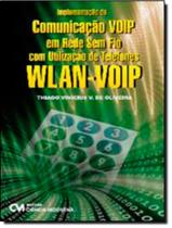Livro - Implementacao De Comunicacao Voip Em Rede Sem Fio Com Utilizacao De Telefones Wlan-Voip - CIENCIA MODERNA Livro - Implementacao De Comunicacao Voip Em Rede Sem Fio Com Utilizacao De Telefones Wlan-Voip - CIENCIA MODERNA