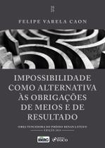 Livro - Impossibilidade como Alternativa ás Obrigações de Meios e de Resultado - 1ª Ed - 2025 Livro - Impossibilidade como Alternativa ás Obrigações de Meios e de Resultado - 1ª Ed - 2025