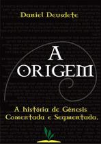 Livro Impresso - A Origem - A História de Gênesis Comentada e Segmentada