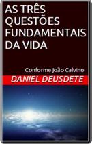 Livro Impresso - As 3 Questões Fundamentais da Vida - Conforme João Calvino