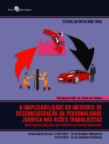 Livro - Inaplicabilidade Do Incidente De Desconsideracao Da Personalidade Juridica Nas Acoes Trabalhistas - Uma Equacao Baseada No Principio Da Proporcionalid