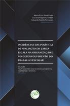 Livro - Incidências das políticas de avaliação em larga escala na organização e no desenvolvimento do trabalho escolar coleção políticas públicas na educação básica