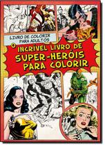 Livro Incrível Livro De Super-Herois Para Colorir, O