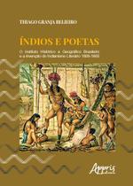 Livro - índios e poetas: o Instituto Histórico e Geográfico Brasileiro e a invenção do indianismo literário 1808-1860