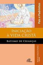 Livro - Iniciação à vida cristã: Batismo de Crianças - Pais e Padrinhos