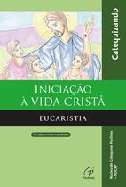 Livro - Iniciação à vida Cristã - Eucaristia - Catequizando Livro - Iniciação à vida Cristã - Eucaristia - Catequizando