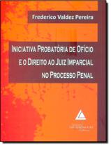 Livro - Iniciativa Probatoria De Oficio E O Direito Ao Juiz Imparcial No Processo Penal Livro - Iniciativa Probatoria De Oficio E O Direito Ao Juiz Imparcial No Processo Penal