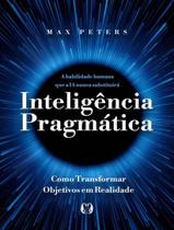 Livro - Inteligencia Pragmatica - A Habilidade Humana Que A Ia Nunca Substituira - Como Transformar Objetivos Em Realidade Livro - Inteligencia Pragmatica - A Habilidade Humana Que A Ia Nunca Substituira - Como Transformar Objetivos Em Realidade