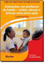 Livro - Interações - Ser Professor de Bebês - Cuidar, Educar e Brincar, Uma Única Ação - Eeb - Edgard Blucher