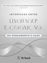 Livro - Interfaces Entre Linguagem E Cognicao - Do Pensamento A Acao Livro - Interfaces Entre Linguagem E Cognicao - Do Pensamento A Acao