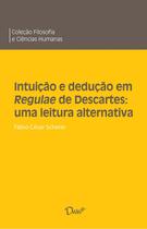 Livro - Intuição e dedução em Regulae de Descartes: uma leitura alternativa Livro - Intuição e dedução em Regulae de Descartes: uma leitura alternativa