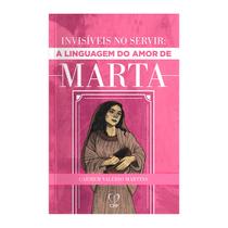 Livro - Invisíveis ao servir: a linguagem de amor de marta