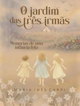 Livro - Jardim Das Tres Irmas - Memorias De Uma Infancia Feliz,O Livro - Jardim Das Tres Irmas - Memorias De Uma Infancia Feliz,O