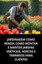 Livro Jardinagem Como Renda Como Montar E Manter Jardins Verticais, Hortas E Terrários Para Clientes