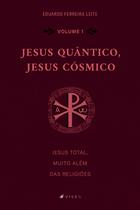 Livro - Jesus Quântico, Jesus Cósmico: Jesus total, muito além das religiões - Volume 1 - Viseu