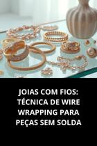 Livro Joias Com Fios Técnica De Wire Wrapping Para Peças Sem Solda