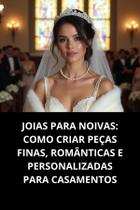 LIVRO Joias para Noivas Como Criar Peças Finas, Românticas e Personalizadas para Casamentos