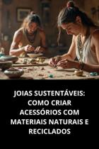 Livro Joias Sustentáveis Como Criar Acessórios com Materiais Naturais e Reciclados