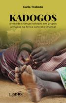 Livro - Kadogos: a vida de crianças-soldado em grupos armados na África Central e Oriental Livro - Kadogos: a vida de crianças-soldado em grupos armados na África Central e Oriental