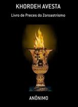 Livro: Khordeh Avesta - Livro De Preces Do Zoroastrismo - Anônimo