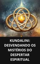 Livro Kundalini Desvendando os Mistérios do Despertar Espiritual
