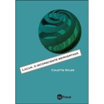 Livro - Lacan, O Inconsciente Reinventado - Soler - Do Autor
