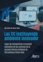 Livro - Las TIC Instituyendo Ambiente Innovador Capaz de (Re)Significar el Proceso Evaluativo de Los Alumnos de La Escuela Técnica Estadual de Pernambuco Cícero Dias