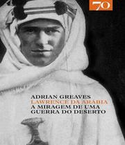 Livro Lawrence Da Arabia - A Miragem - Edicoes 70 - Almedina